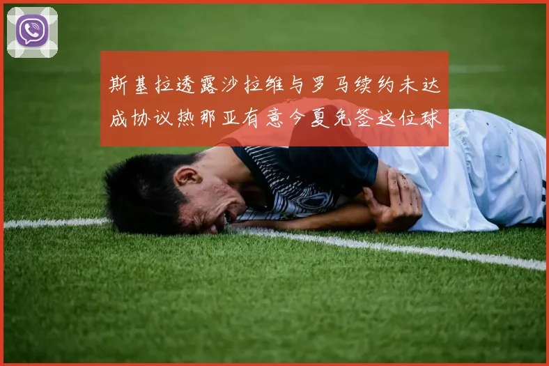 斯基拉透露沙拉维与罗马续约未达成协议热那亚有意今夏免签这位球员