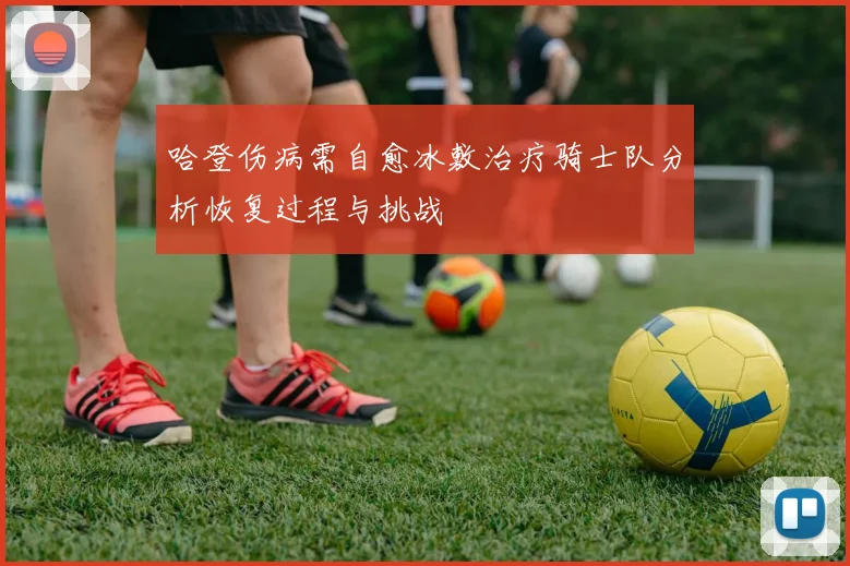 哈登伤病需自愈冰敷治疗骑士队分析恢复过程与挑战