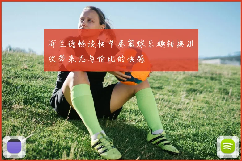 海兰德畅谈快节奏篮球乐趣转换进攻带来无与伦比的快感