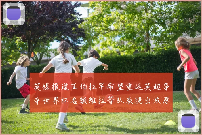 英媒报道亚伯拉罕希望重返英超争夺世界杯名额维拉等队表现出浓厚兴趣